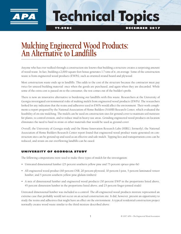 Technical Topics: Mulching Engineered Wood Products: An Alternative to Landfills (TT-098)

This brief paper discusses the benefits of mulching construction-related wood scraps, including glued engineered wood products. Research is cited to show that the jobsite use of mulched, glued engineered wood products has many benefits, including reduced soil erosion and construction costs. The study also shows that this is done with no significant leaching of chemicals into the environment. 	

Revised December 2017