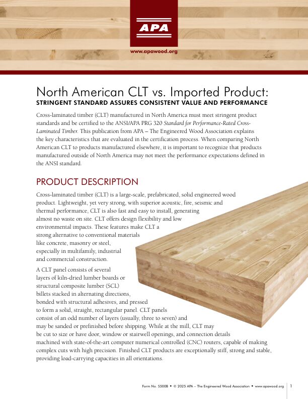 Cross-Laminated Timber—North American CLT vs. Imported Product Guide (S500)

Cross-laminated timber (CLT) manufactured in North America must meet stringent product standards and be certified to the ANSI/APA PRG 320 Standard for Performance-Rated Cross-Laminated Timber. CLT manufactured outside of North America may not meet these performance expectations.	Revised February 2025.